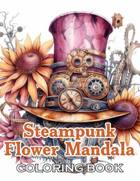 Steampunk Flower Mandala Coloring Book: 100+ Fun, Easy, and Relaxing Coloring Pages