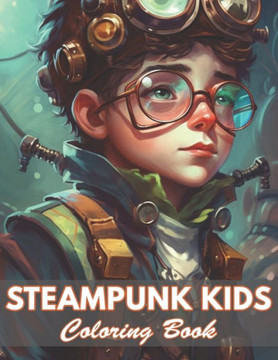 Steampunk Kids Coloring Book: 100+ Coloring Pages for Relaxation and Stress Relief
