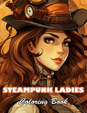Steampunk Ladies Coloring Book: 100+ High-quality Illustrations for All Fans