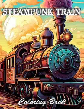 Steampunk Train Coloring Book: Calming and Adorable Designs for All Ages