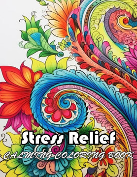 Stress Relief Calming Coloring Book: 100+ Unique and Exciting Designs