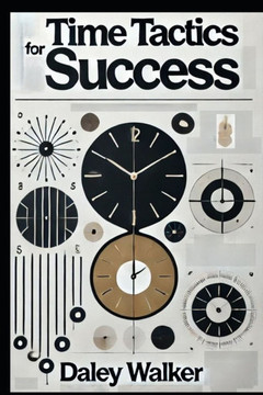 Time Tactics for Success: 10 Proven Strategies to Overcome Procrastination, Boost Focus, and Get Things Done