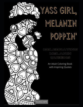 Yass Girl, Melanin Poppin: Celebrating Melanin Queens: An Adult Coloring Book with Inspiring Quotes