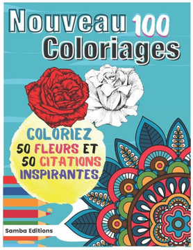 Nouveau 100 Coloriages: Coloriez des fleurs et des citations inspirantes