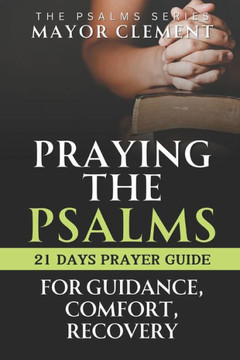 Praying the Psalms for Guidance, Comfort and Recovery: 21 Days Prayer Guide with Personal Reflection Journal Praying the Psalms for Guidance, Comfort and Recovery: 21 Days Prayer Guide with Personal Reflection Journal