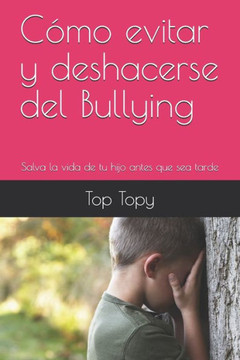 Cómo evitar y deshacerse del Bullying: Salva la vida de tu hijo antes que sea tarde