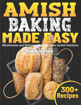 Amish Baking Made Easy: Wholesome and Delicious Recipes from Amish Kitchens