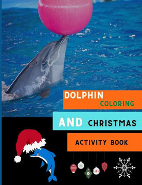 Dolphin coloring and Christmas activity book: A collection of easy dolphin coloring book for kids, toddlers & preschoolers, boys & girls with christma