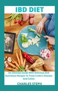 IBD Diet: An Ultimate Guide With Delicious And Nutritious Recipes To Treat Crohn's Disease And Colitis