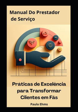 Manual do Prestador de Serviços: Práticas de Excelência para Transformar Clientes em Fãs