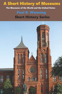 A Short History of Museums: The Museums of the World and the United States