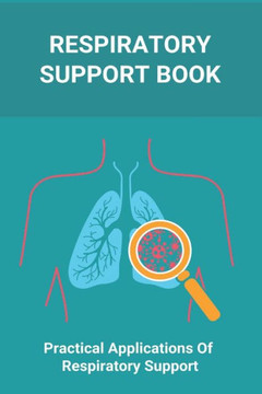 Respiratory Support Book: Practical Applications Of Respiratory Support: Types Of Respiratory System Respiratory Support Book: Practical Applications Of Respiratory Support: Types Of Respiratory System