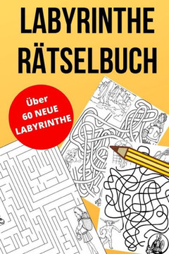 Labyrinthe Rätselbuch: über 60 Spannende Labyrinthe und Irrgärten - Rätselspaß für Kinder und Erwachsene
