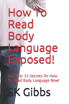 How To Read Body Language Exposed!: Get Over 33 Secrets On How To Read Body Language Now!