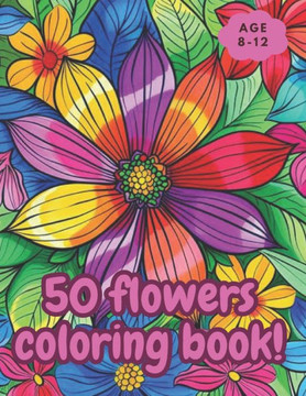 50 Flowers coloring book for kids: ""50 large, beautiful Flowers to Color and Enjoy: Ignite Their Imagination with Nature's Beauty""