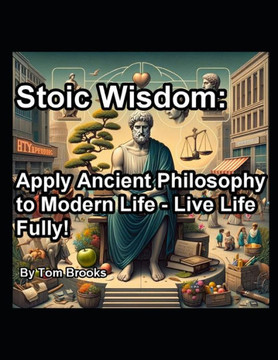 Stoic Wisdom: Apply Ancient Philosophy to Modern Life - Live Life Fully! Stoic Wisdom: Apply Ancient Philosophy to Modern Life - Live Life Fully!