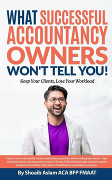 What Successful Accountancy Owners Won't Tell You: Keep Your Clients, Lose Your Workload