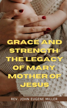 Grace and Strength: The Legacy of Mary, Mother of Jesus