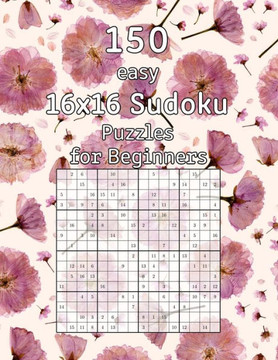 150 easy 16x16 Sudoku Puzzles for Beginners: Perfect as a Gift for Grandma and Grandpa Logic Puzzles with Solutions