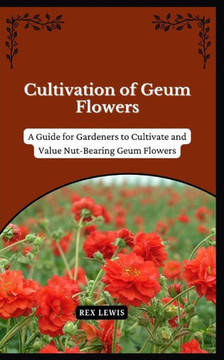 Cultivation of Geum Flowers: A Guide for Gardeners to Cultivate and Value Nut-Bearing Geum Flowers