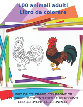 100 animali adulti Libro da colorare - Libro da colorare, con pagine da colorare divertenti, facili e rilassanti per gli amanti degli animali: animali 100 animali adulti Libro da colorare - Libro da colorare, con pagine da colorare divertenti, facili e rilassanti per gli amanti degli animali: animali