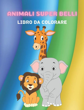 Animali Super Belli - Libro Da Colorare