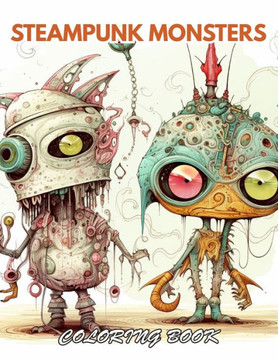 Steampunk Monsters Coloring Book: 100+ New and Exciting Designs