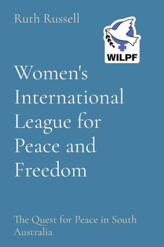 Women'S International League For Peace And Freedom: The Quest For Peace In South Australia