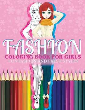 Fashion Coloring Book For Girls Fun Fashion And Fresh Styles: Fashion Coloring Book For Girls, Fun Fashion & other Fresh Styles Fun coloring book for Fashion Coloring Book For Girls Fun Fashion And Fresh Styles: Fashion Coloring Book For Girls, Fun Fashion & other Fresh Styles Fun coloring book for