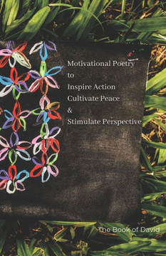 Motivational Poetry to Inspire Action Cultivate Peace & Stimulate Perspective: The Book of David