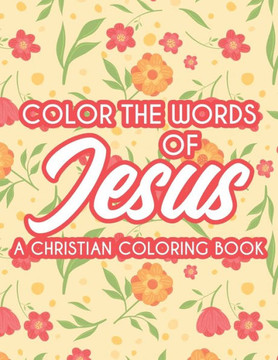 Color The Words Of Jesus A Christian Coloring Book: Bible Verse Coloring Book For Women's Devotion, Relaxing Coloring Pages For Adult Relaxation Color The Words Of Jesus A Christian Coloring Book: Bible Verse Coloring Book For Women's Devotion, Relaxing Coloring Pages For Adult Relaxation