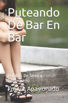 Puteando De Bar En Bar: Relatos de Sexo y Desenfreno