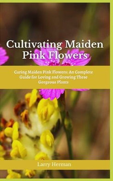 Cultivating Maiden Pink Flowers: Caring Maiden Pink Flowers: An Complete Guide for Loving and Growing These Gorgeous Plants