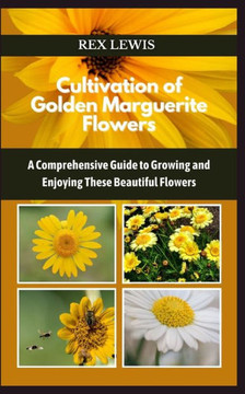 Cultivation of Golden Marguerite Flowers: A Comprehensive Guide to Growing and Enjoying These Beautiful Flowers