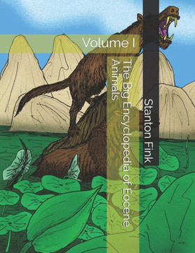 The Big Encyclopedia of Eocene Animals: Volume I
