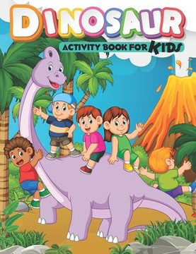 Dinosaur Activity Book For Kids: Fun Activities for Kids Ages 4-8, Coloring, Dot To Dot, Mazes, Word Search and More! Dinosaur Activity Book For Kids: Fun Activities for Kids Ages 4-8, Coloring, Dot To Dot, Mazes, Word Search and More!