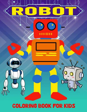 Robot Coloring Book for Kids: Fun and Relaxing Coloring Activity Book for Boys, Girls, Toddler, Preschooler & Kids Ages 4-8 Robot Coloring Book for Kids: Fun and Relaxing Coloring Activity Book for Boys, Girls, Toddler, Preschooler & Kids Ages 4-8
