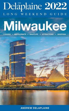 Milwaukee - The Delaplaine 2022 Long Weekend Guide