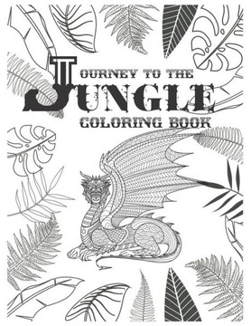 Journey To The Jungle Coloring Book: Journey To The Jungle Coloring Book: Let go to the jungle together for finding many animals in there. this colori