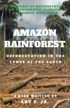 Amazon Rainforest Deforestation in the Lungs of the Earth Amazon Rainforest Deforestation in the Lungs of the Earth