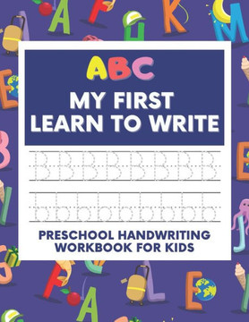ABC My First Learn To Write: Preschool Handwriting Workbook For Kids, Line Tracing Practice Alphabet, Letters And Sight Words, For Toddlers