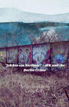 ""Ich Bin Ein Berliner "" - JFK and the Berlin Crisis