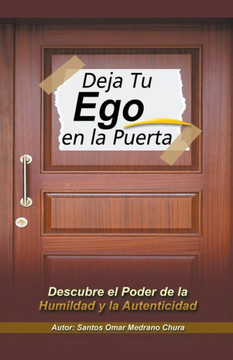 Deja Tu Ego en la Puerta. Descubre el Poder de la Humildad y la Autenticidad Deja Tu Ego en la Puerta. Descubre el Poder de la Humildad y la Autenticidad
