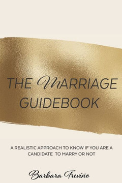 The Marriage Guidebook: A Realistic Approach to Know If You Are a Candidate to Marry or Not