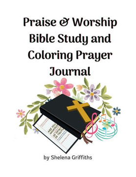 Praise & Worship Bible Study And Coloring Prayer Journal Praise & Worship Bible Study And Coloring Prayer Journal