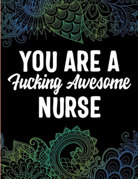 YOU ARE A Fucking Awesome NURSE: A Coloring Tribute to Nursing Excellence