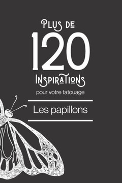 Plus de 120 inspirations pour votre tatouage - Les Papillons: Vous trouverez dans cet ouvrage plus de 120 inspirations pour votre futur tatouage - pap
