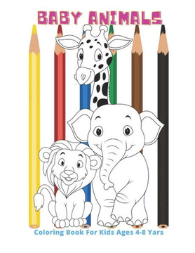 Baby Animals - Coloring Book For Kids Ages 4-8 Yars: Coloring Book For Boys & Girls