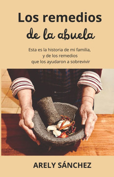 Los Remedios de la Abuela: Esta es la historia de mi familia, y de los remedios que los ayudaron a sobrevivir