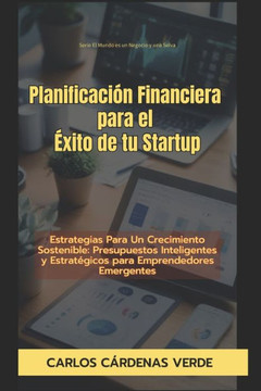 Planificación Financiera Para El Éxito De Tu Startup: Estrategias Para Un Crecimiento Sostenible: Presupuestos Inteligentes y Estratégicos para Empren